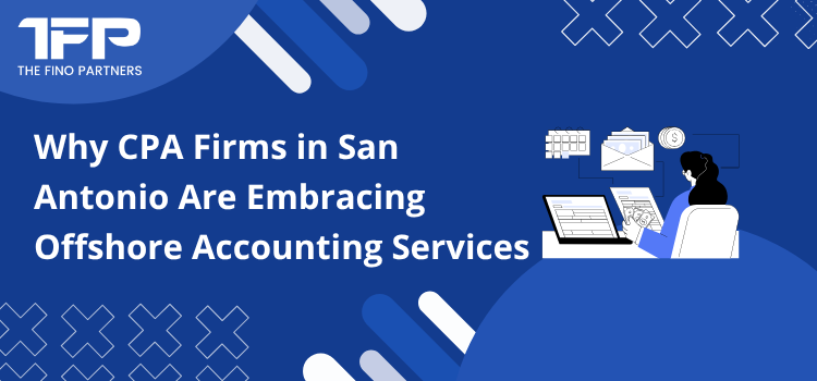 Why CPA Firms in San Antonio Are Embracing Offshore Accounting Services